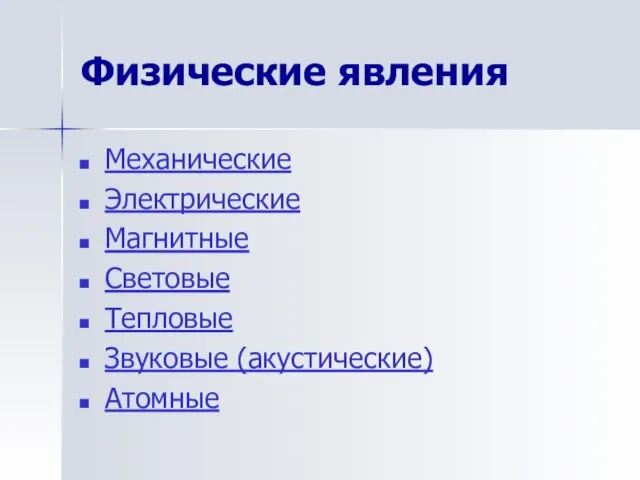 Физические явления Механические Электрические Магнитные Световые Тепловые Звуковые (акустические) Атомные