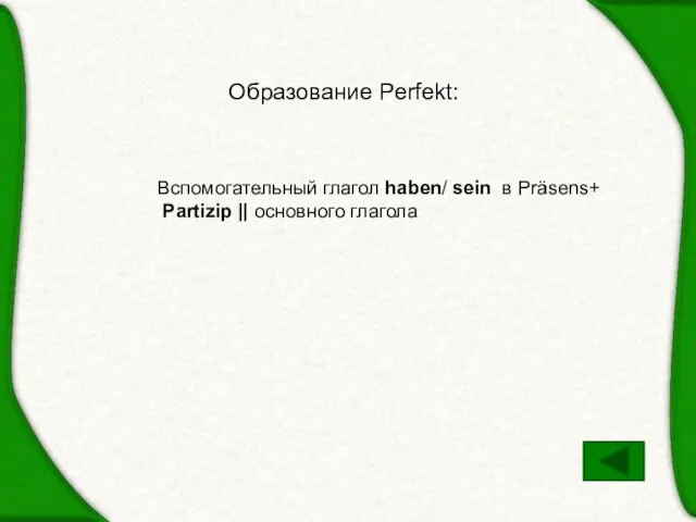 Образование Perfekt: Вспомогательный глагол haben/ sein в Präsens+ Partizip || основного глагола