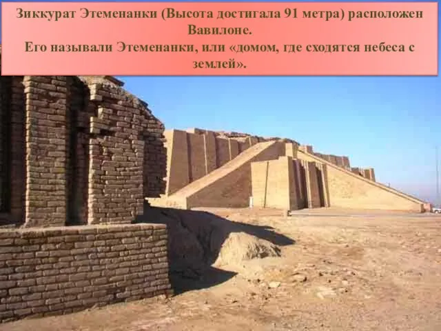 Зиккурат Этеменанки (Высота достигала 91 метра) расположен Вавилоне. Его называли Этеменанки, или