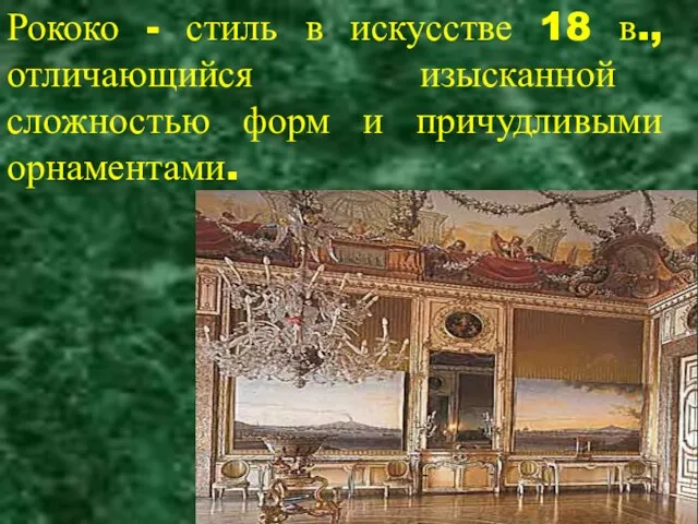 Рококо - стиль в искусстве 18 в., отличающийся изысканной сложностью форм и причудливыми орнаментами.