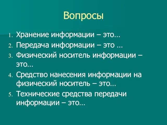 Вопросы Хранение информации – это… Передача информации – это … Физический носитель