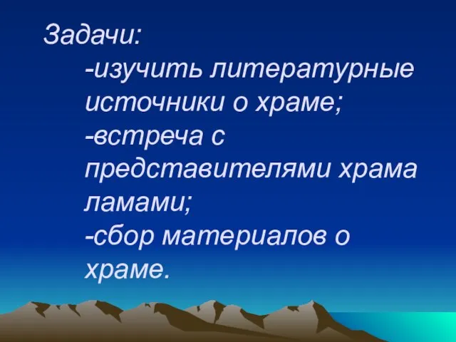 Задачи: -изучить литературные источники о храме; -встреча с представителями храма ламами; -сбор материалов о храме.