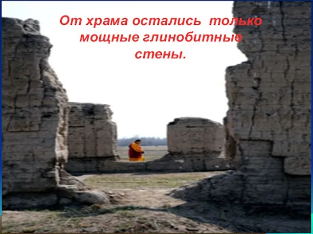 От храма остались только мощные глинобитные стены. От храма остались только мощные глинобитные стены.