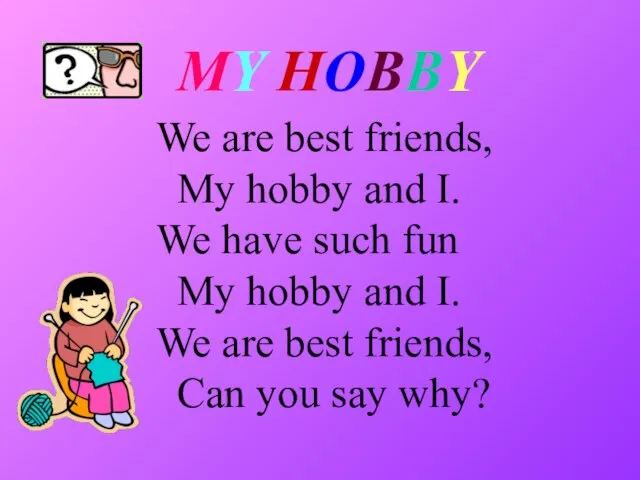 We are best friends, My hobby and I. We have such fun