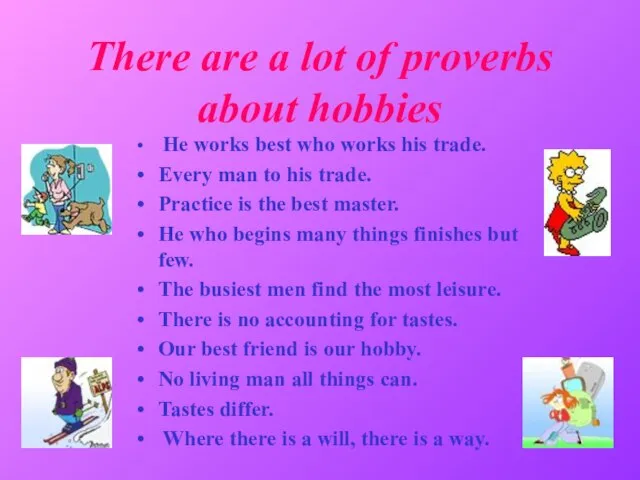 There are a lot of proverbs about hobbies He works best who