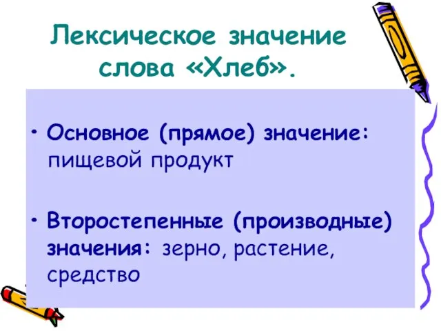 Лексическое значение слова «Хлеб». Основное (прямое) значение: пищевой продукт Второстепенные (производные) значения: зерно, растение, средство