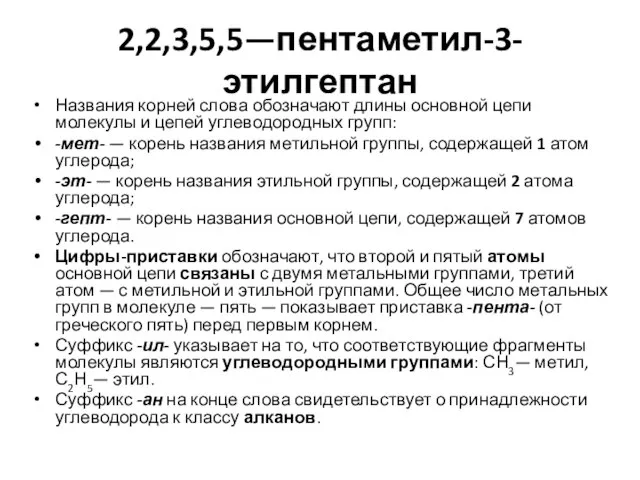 2,2,3,5,5—пентаметил-3-этилгептан Названия корней слова обозначают длины основной цепи молекулы и цепей углеводородных