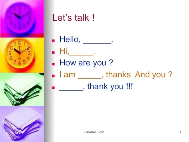 Let’s talk ! Hello, ______. Hi,_____. How are you ? I am