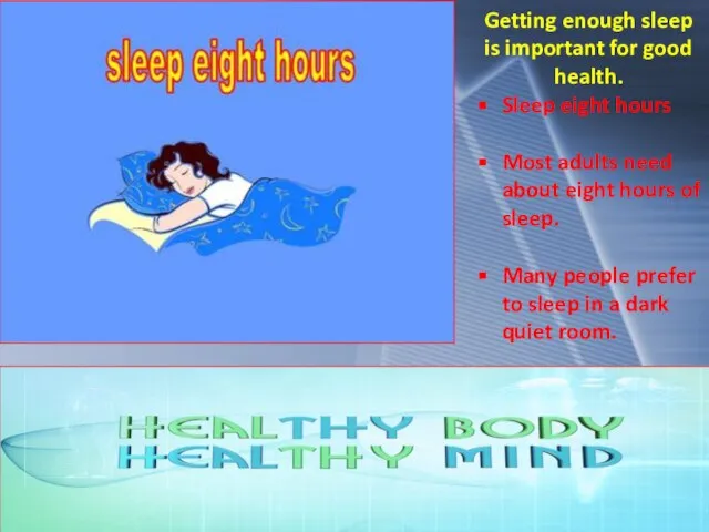 Getting enough sleep is important for good health. Sleep eight hours Most