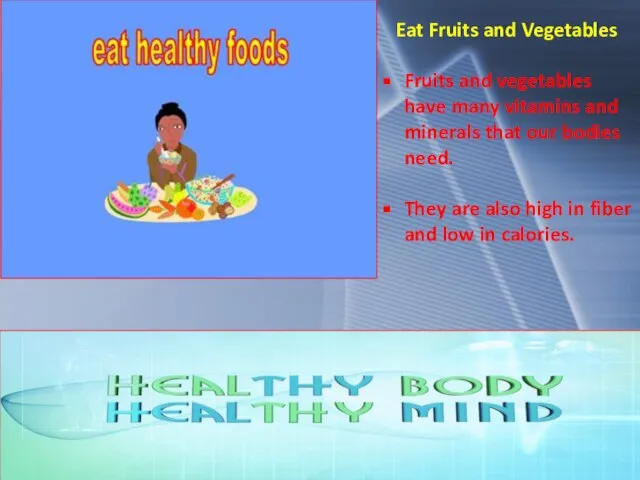 Eat Fruits and Vegetables Fruits and vegetables have many vitamins and minerals