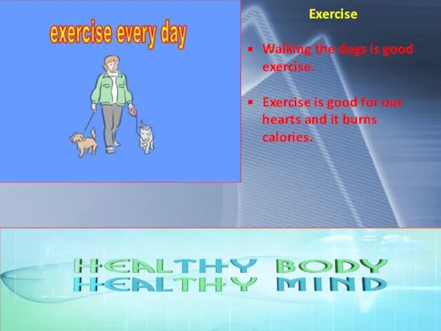 Exercise Walking the dogs is good exercise. Exercise is good for our