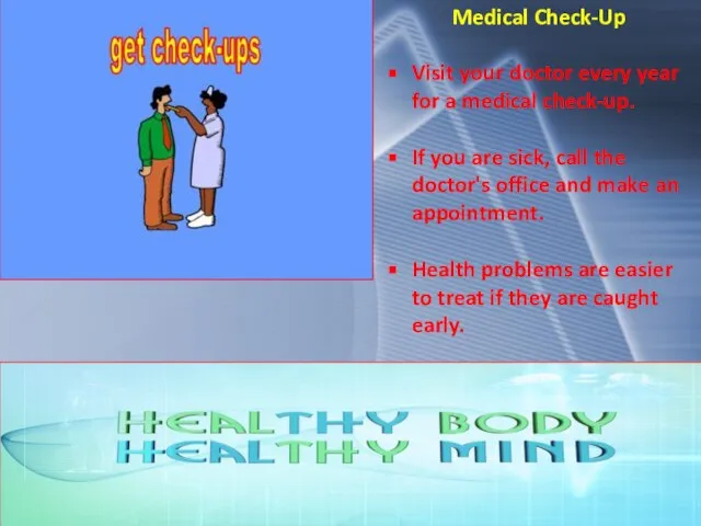 Medical Check-Up Visit your doctor every year for a medical check-up. If