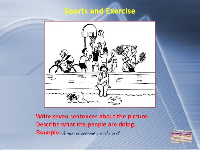 Sports and Exercise Write seven sentences about the picture. Describe what the