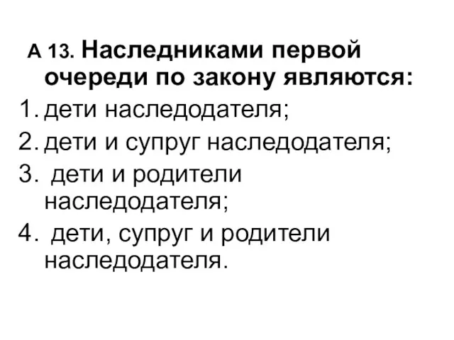 А 13. Наследниками первой очереди по закону являются: дети наследодателя; дети и