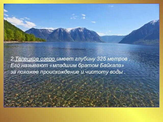 2.Телецкое озеро имеет глубину 325 метров . Его называют «младшим братом Байкала»