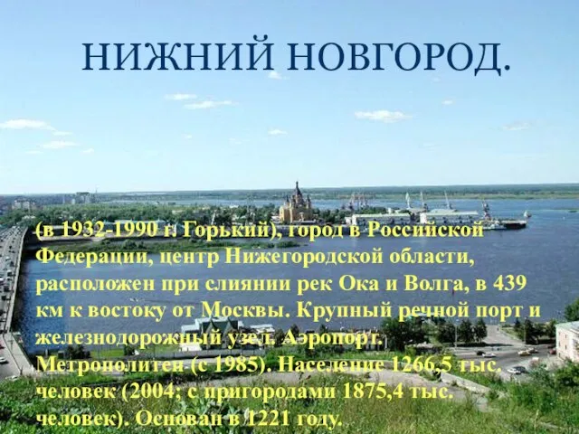 (в 1932-1990 г. Горький), город в Российской Федерации, центр Нижегородской области, расположен