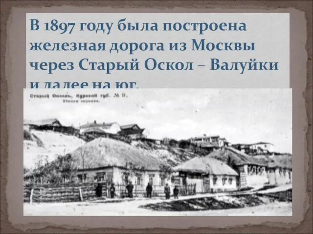 В 1897 году была построена железная дорога из Москвы через Старый Оскол