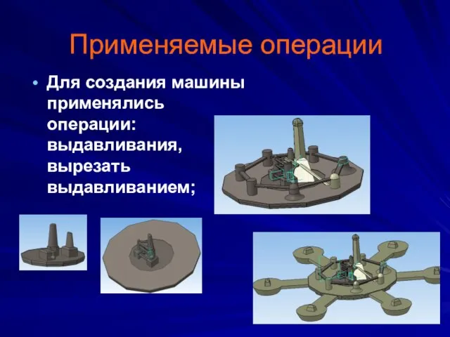 Применяемые операции Для создания машины применялись операции: выдавливания, вырезать выдавливанием;