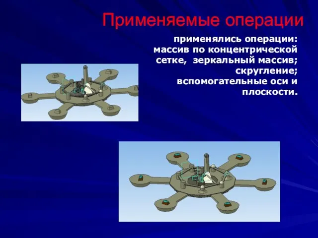 применялись операции: массив по концентрической сетке, зеркальный массив; скругление; вспомогательные оси и плоскости. Применяемые операции
