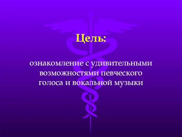 Цель: ознакомление с удивительными возможностями певческого голоса и вокальной музыки