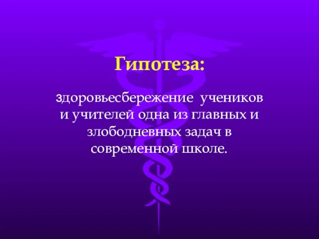 Гипотеза: здоровьесбережение учеников и учителей одна из главных и злободневных задач в современной школе.