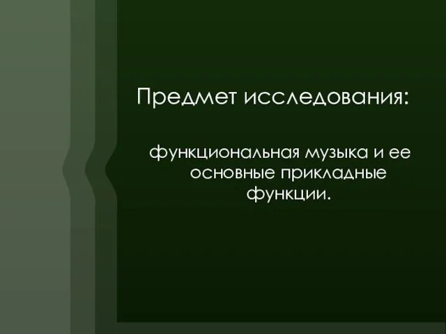 Предмет исследования: функциональная музыка и ее основные прикладные функции.