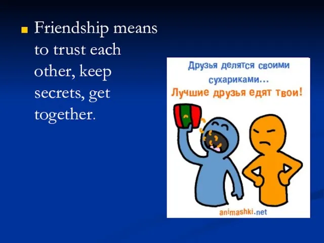 Friendship means to trust each other, keep secrets, get together.