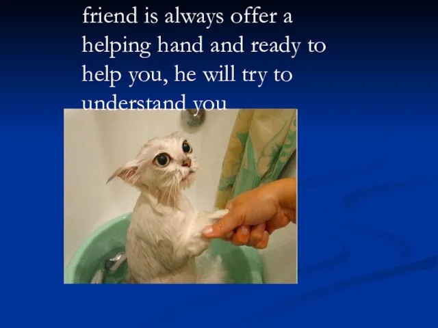 friend is always offer a helping hand and ready to help you,