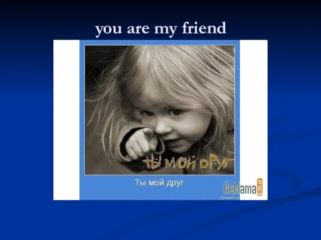 you are my friend