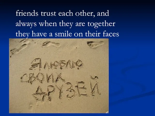 friends trust each other, and always when they are together they have