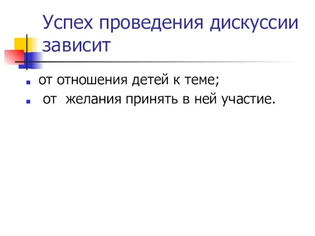 Успех проведения дискуссии зависит от отношения детей к теме; от желания принять в ней участие.