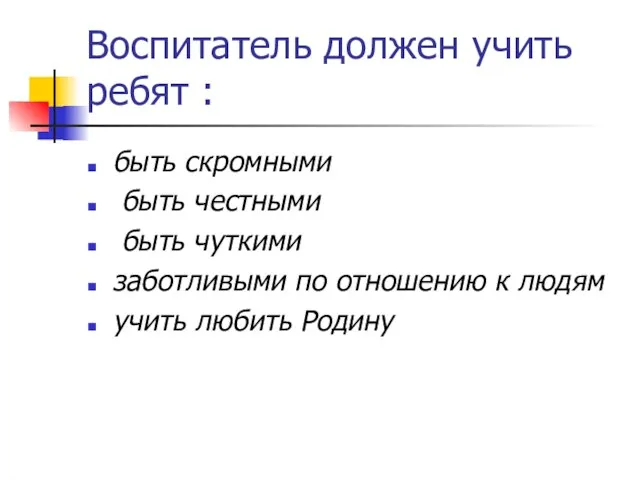 Воспитатель должен учить ребят : быть скромными быть честными быть чуткими заботливыми