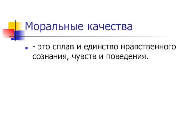 Моральные качества - это сплав и единство нравственного сознания, чувств и поведения.