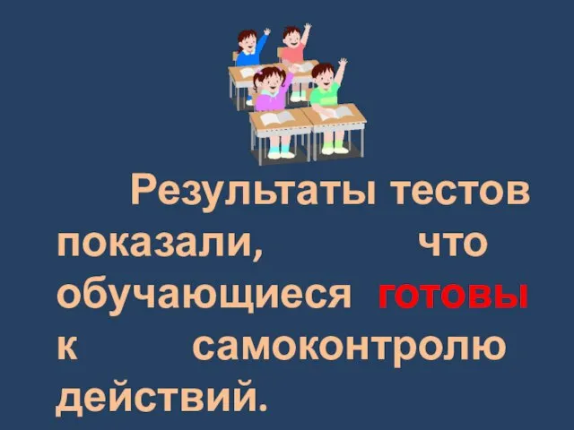 Результаты тестов показали, что обучающиеся готовы к самоконтролю действий.