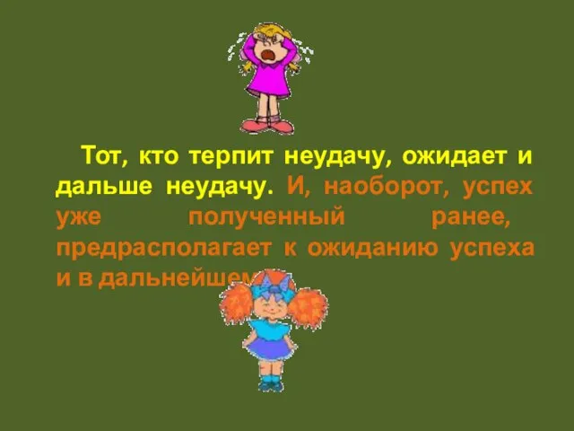 Тот, кто терпит неудачу, ожидает и дальше неудачу. И, наоборот, успех уже