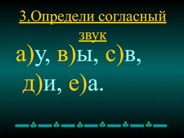 3.Определи согласный звук а)у, в)ы, с)в, д)и, е)а.