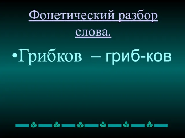 Фонетический разбор слова. Грибков – гриб-ков