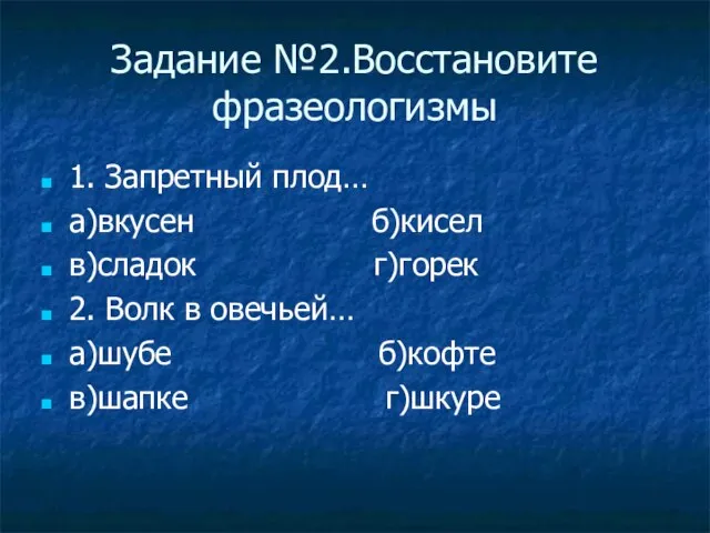 Задание №2.Восстановите фразеологизмы 1. Запретный плод… а)вкусен б)кисел в)сладок г)горек 2. Волк