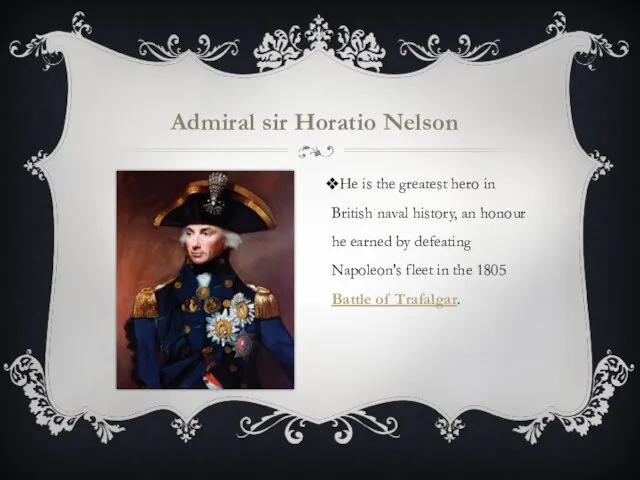 Admiral sir Horatio Nelson He is the greatest hero in British naval