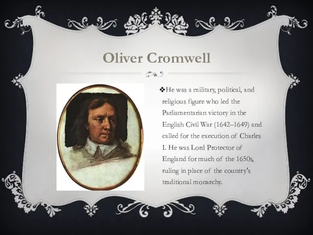 Oliver Cromwell He was a military, political, and religious figure who led