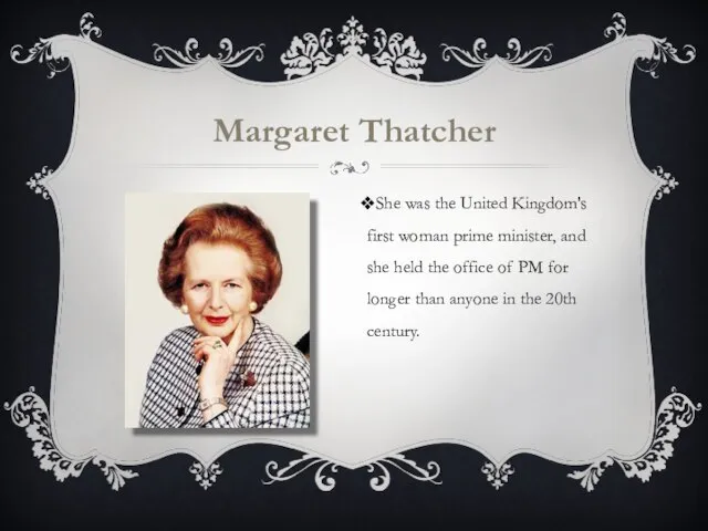 Margaret Thatcher She was the United Kingdom's first woman prime minister, and