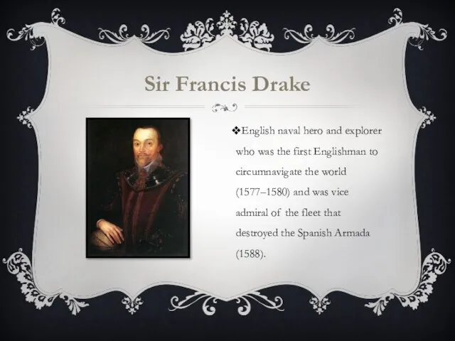 Sir Francis Drake English naval hero and explorer who was the first