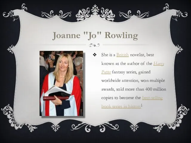 Joanne "Jo" Rowling She is a British novelist, best known as the