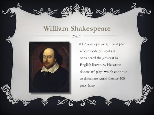 William Shakespeare He was a playwright and poet whose body of works