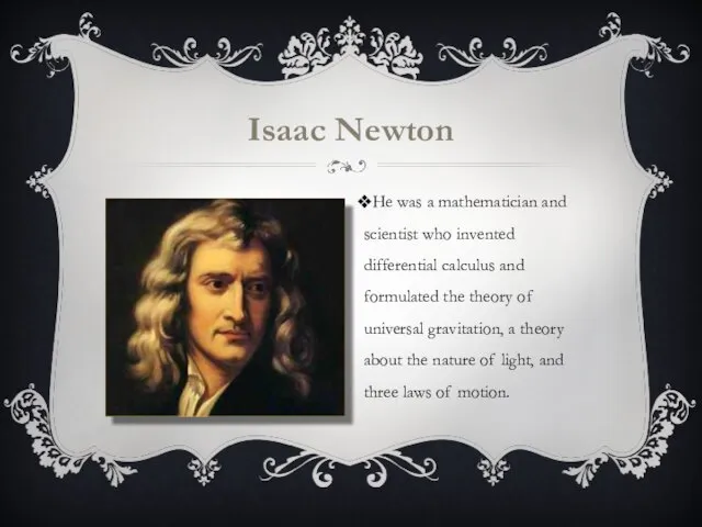 Isaac Newton He was a mathematician and scientist who invented differential calculus