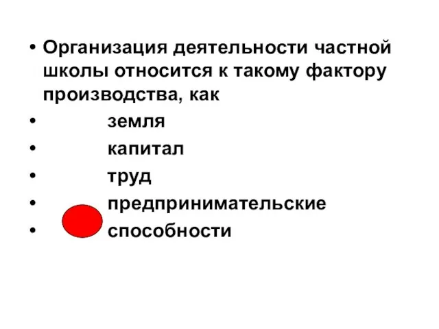 Организация деятельности частной школы относится к такому фактору производства, как земля капитал труд предпринимательские способности