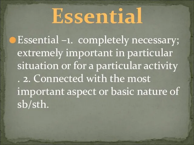Essential –1. completely necessary; extremely important in particular situation or for a