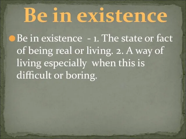 Be in existence - 1. The state or fact of being real