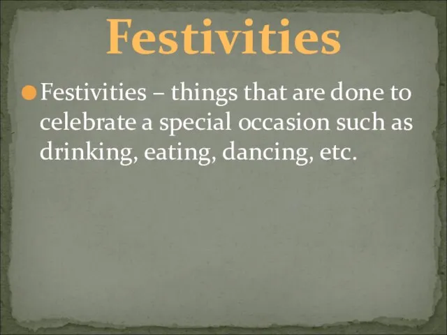 Festivities – things that are done to celebrate a special occasion such