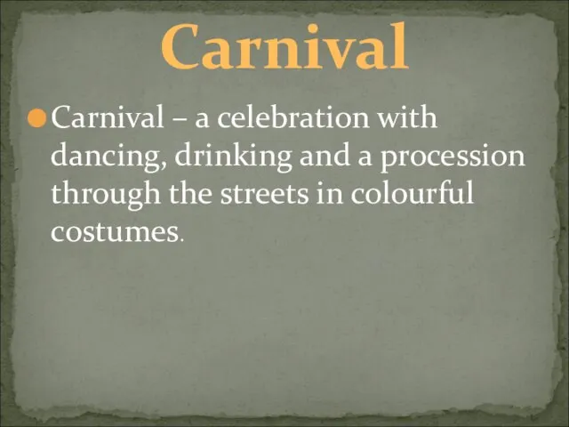 Carnival – a celebration with dancing, drinking and a procession through the